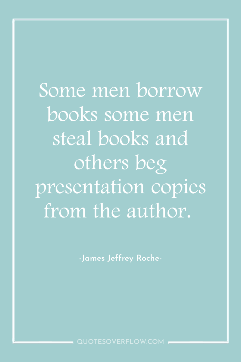 Some men borrow books some men steal books and others...