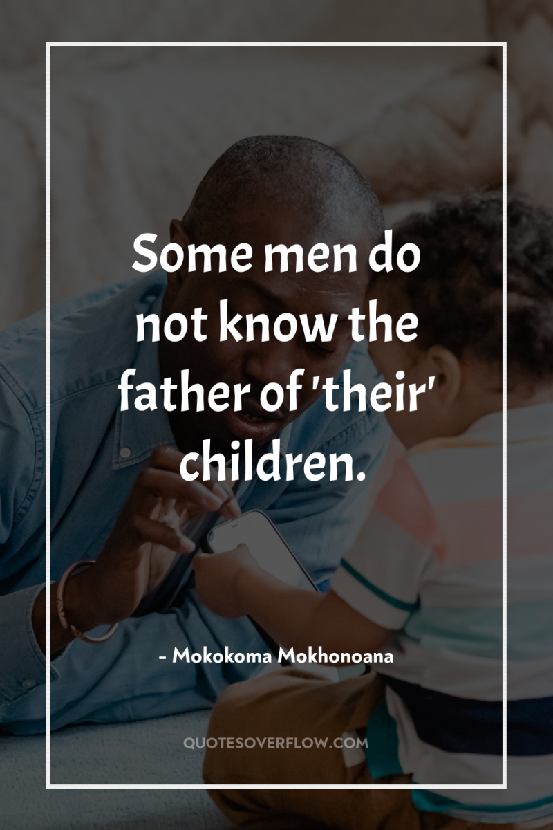 Some men do not know the father of 'their' children. 