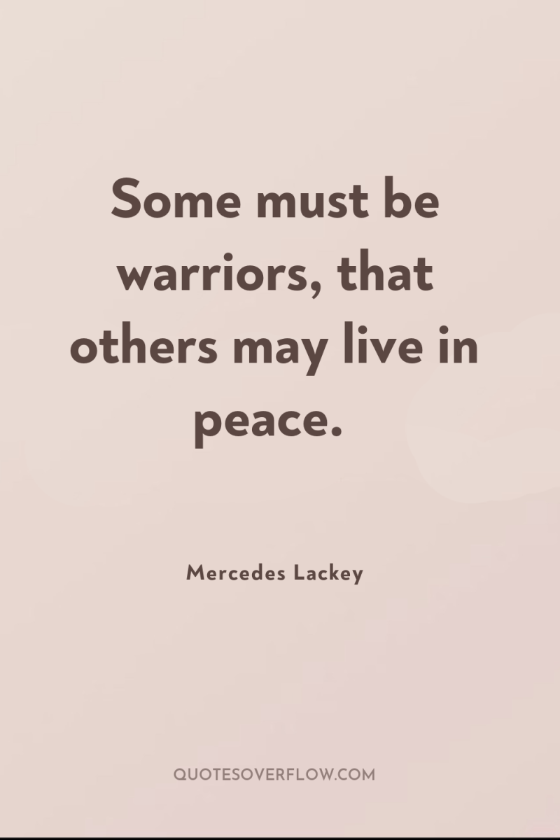 Some must be warriors, that others may live in peace. 