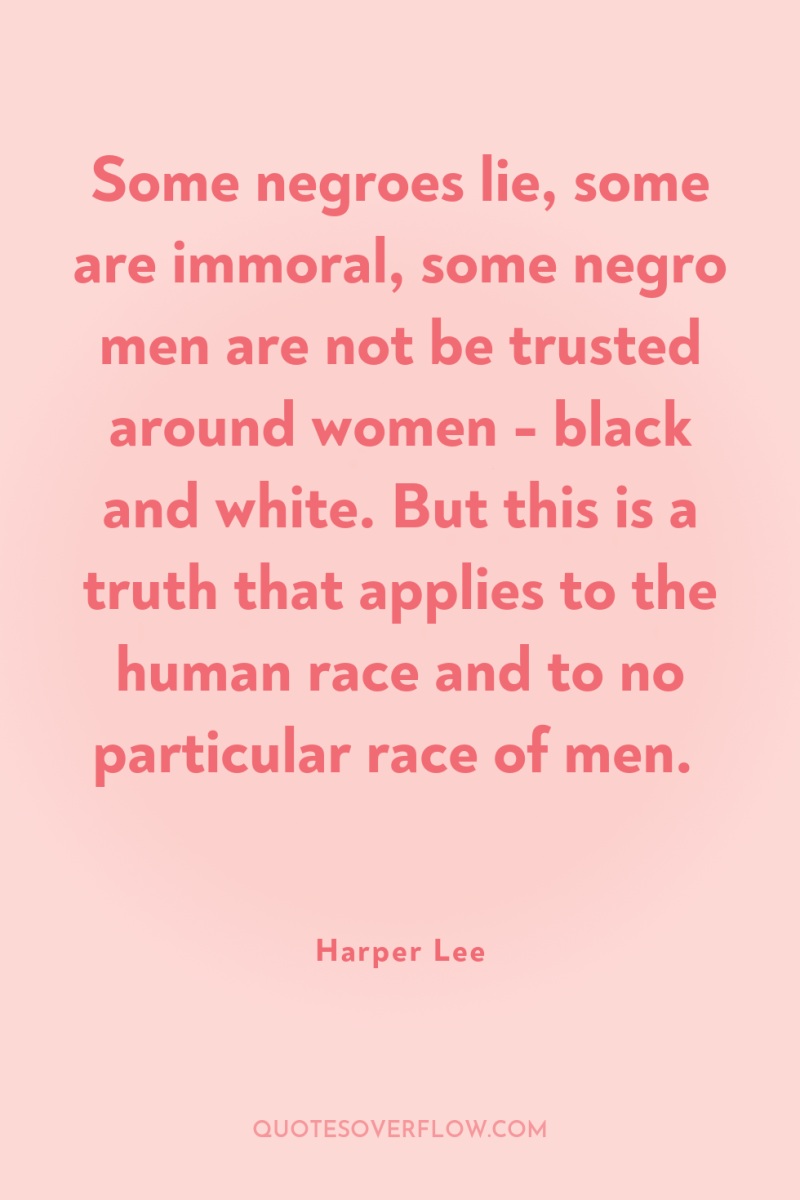 Some negroes lie, some are immoral, some negro men are...