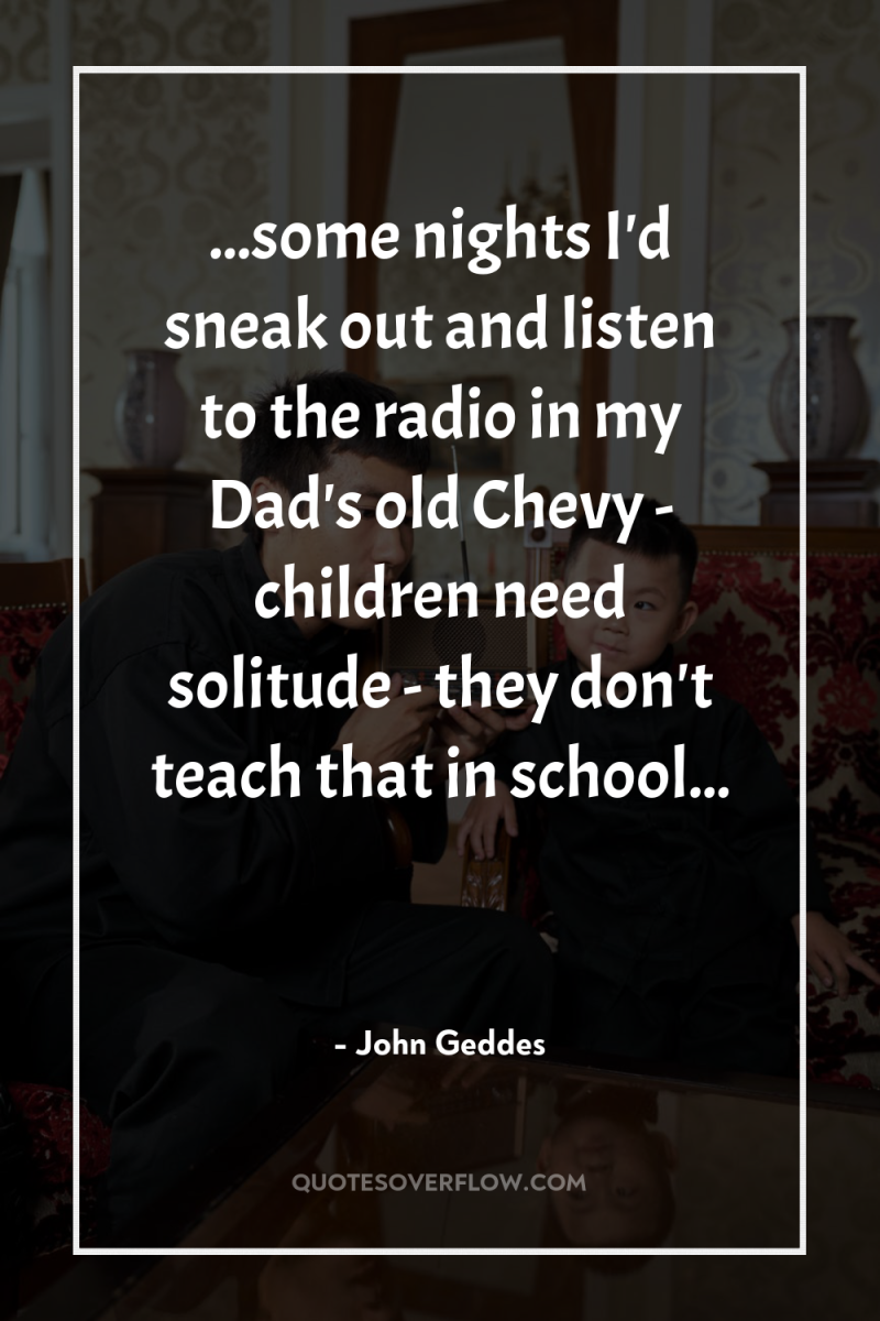 ...some nights I'd sneak out and listen to the radio...