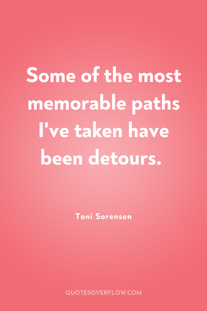 Some of the most memorable paths I've taken have been...
