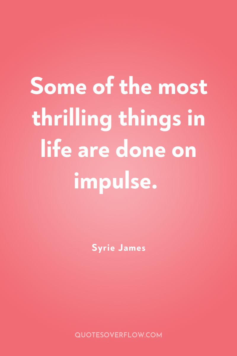 Some of the most thrilling things in life are done...