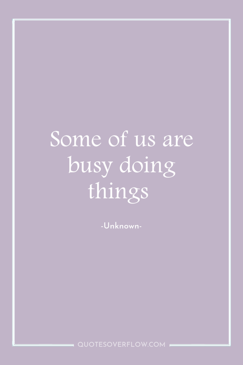 Some of us are busy doing things 