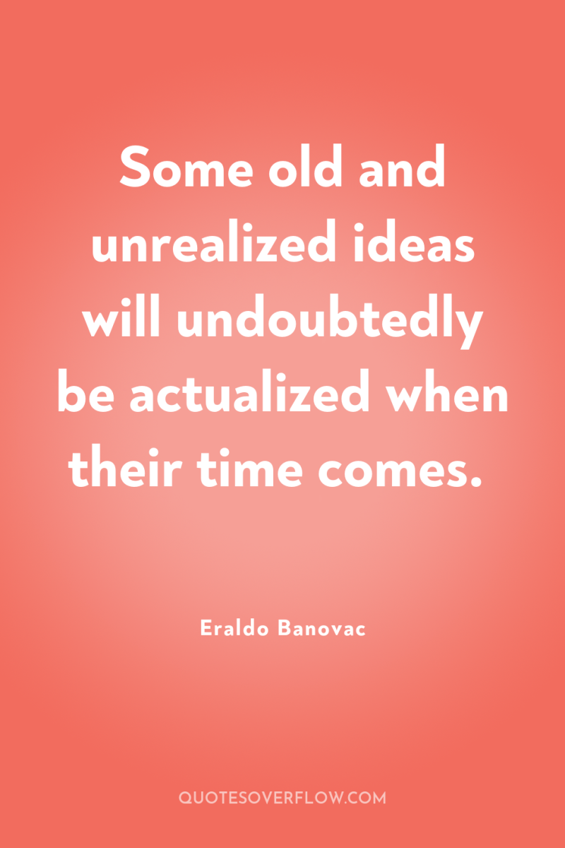 Some old and unrealized ideas will undoubtedly be actualized when...