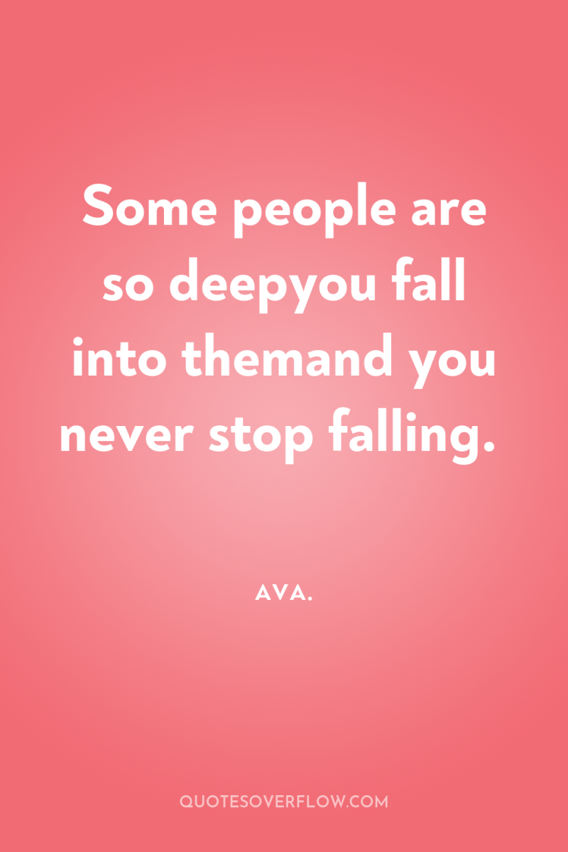 Some people are so deepyou fall into themand you never...