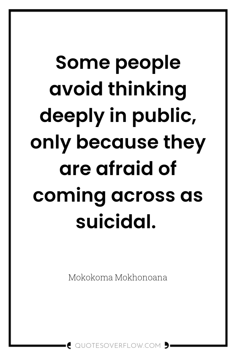 Some people avoid thinking deeply in public, only because they...