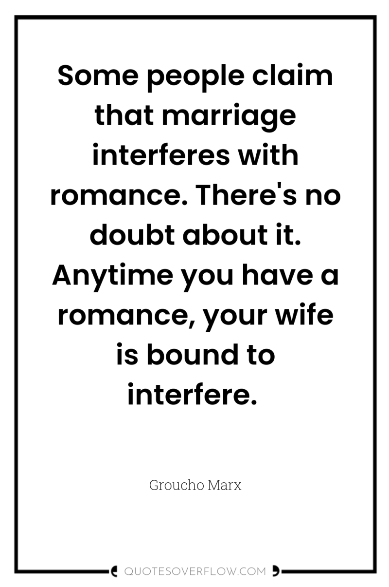 Some people claim that marriage interferes with romance. There's no...