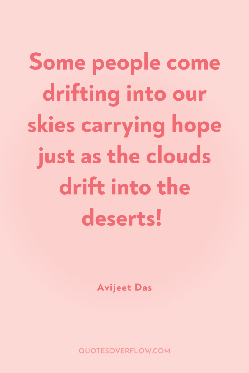 Some people come drifting into our skies carrying hope just...