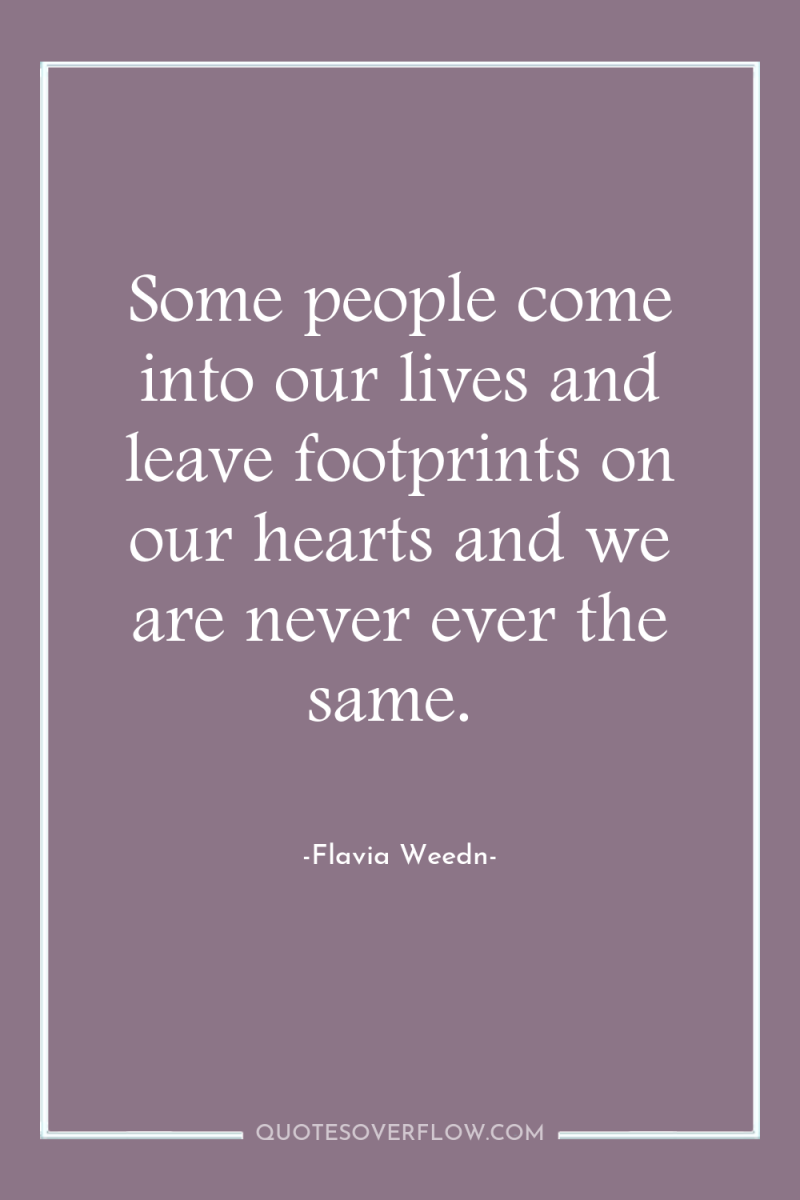 Some people come into our lives and leave footprints on...