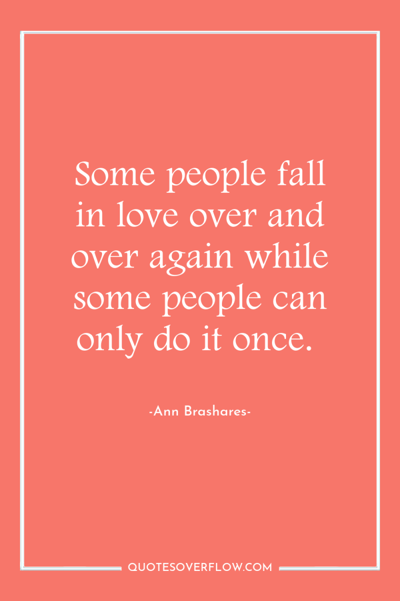 Some people fall in love over and over again while...