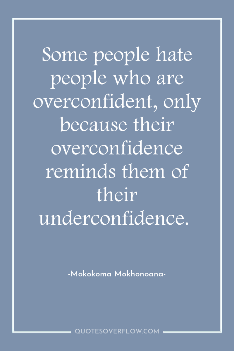 Some people hate people who are overconfident, only because their...