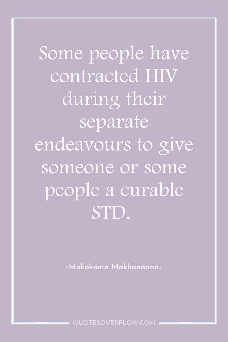 Some people have contracted HIV during their separate endeavours to...