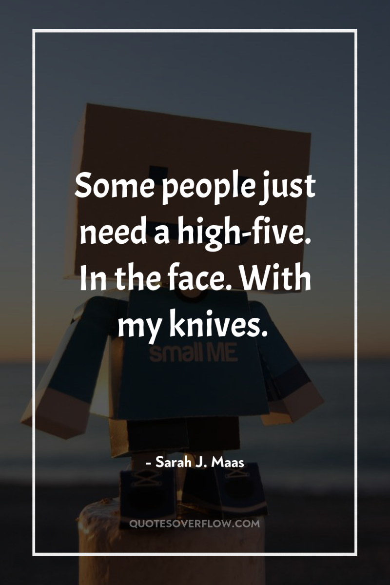 Some people just need a high-five. In the face. With...
