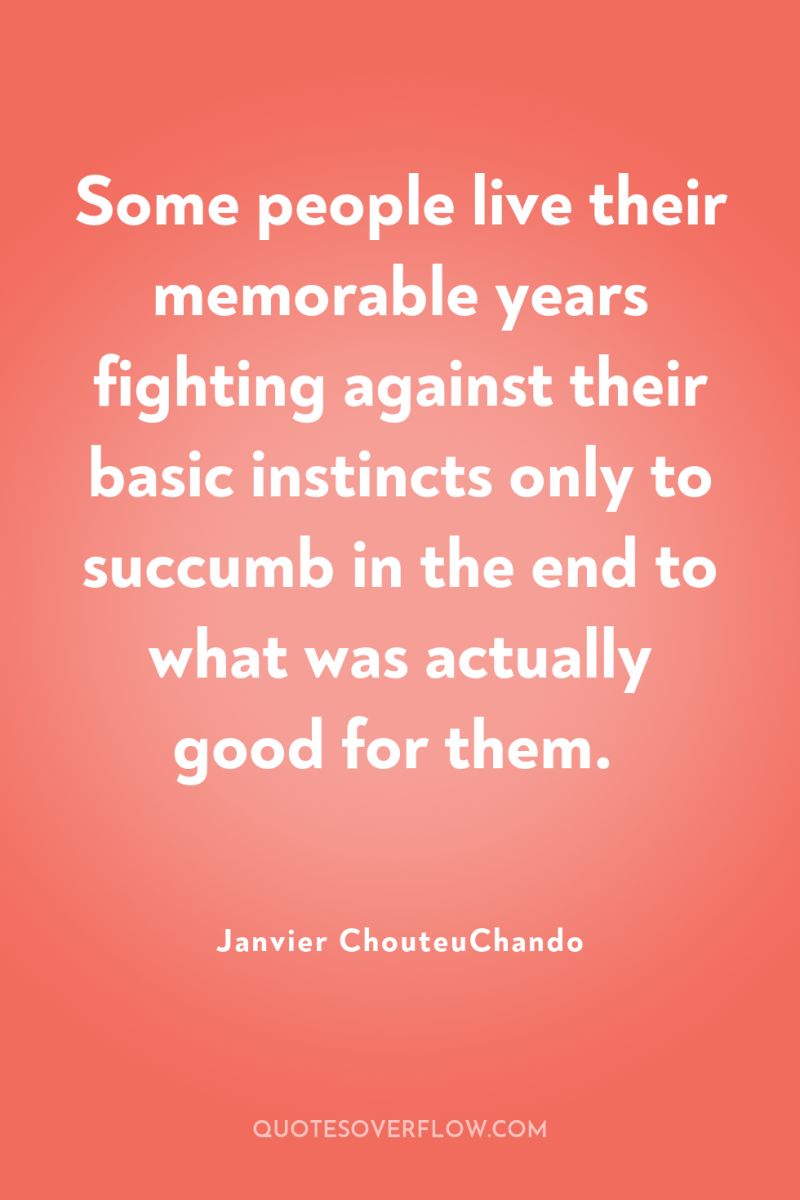 Some people live their memorable years fighting against their basic...