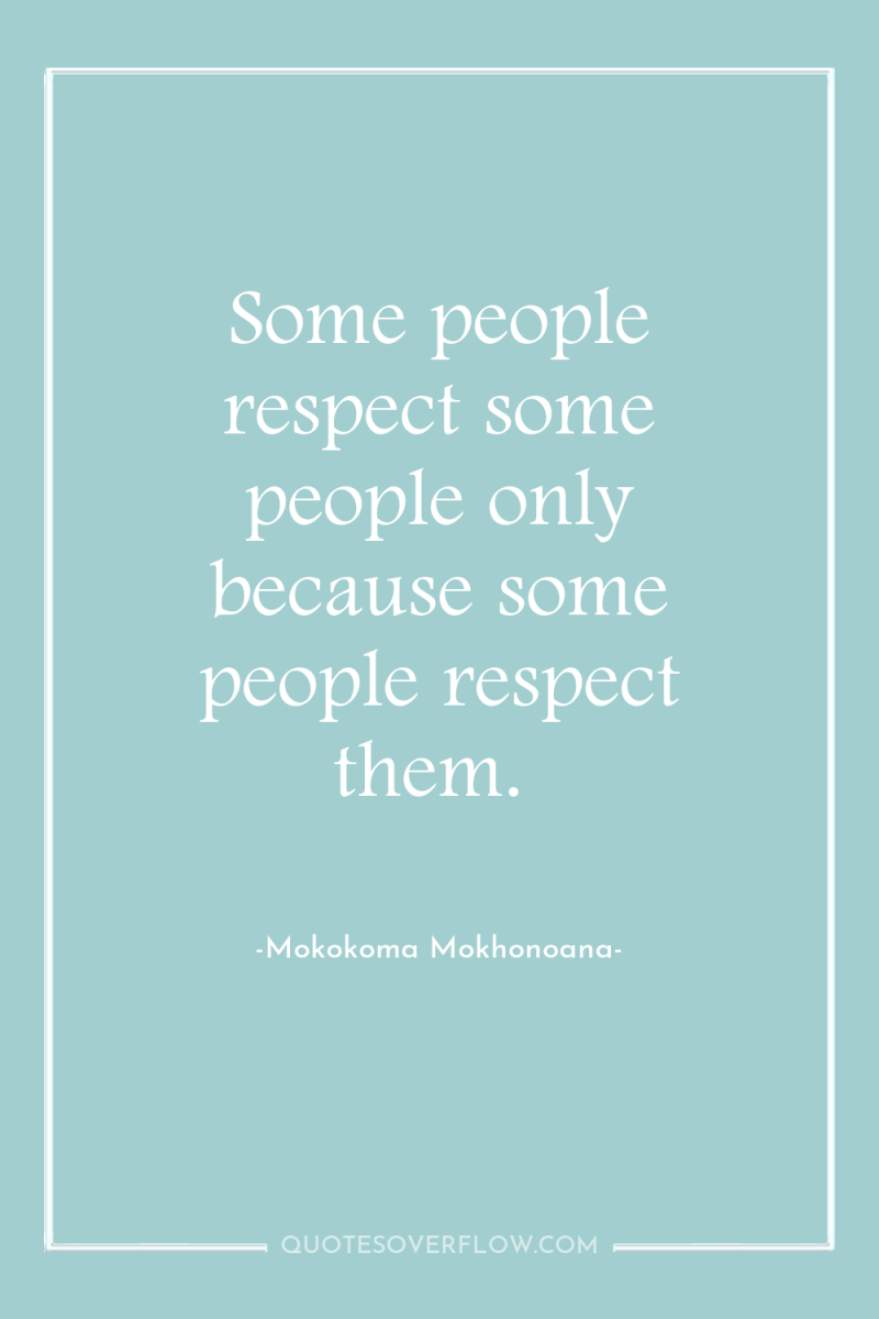 Some people respect some people only because some people respect...