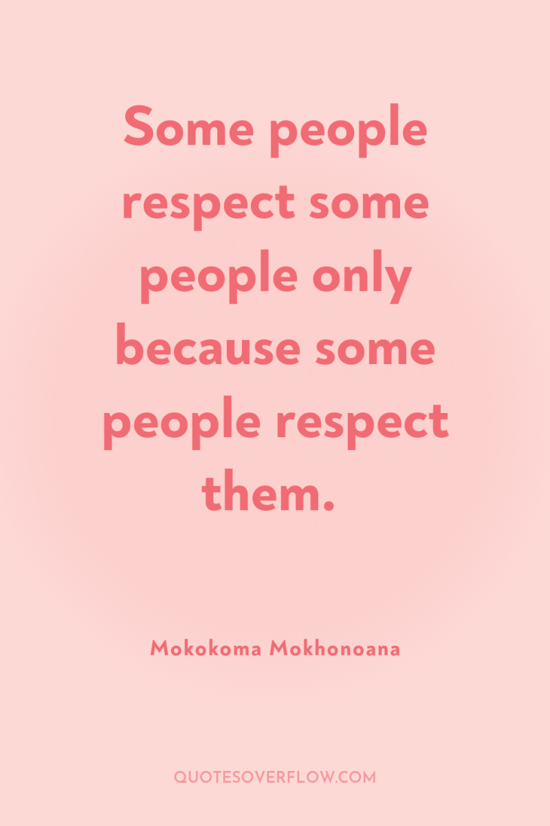 Some people respect some people only because some people respect...