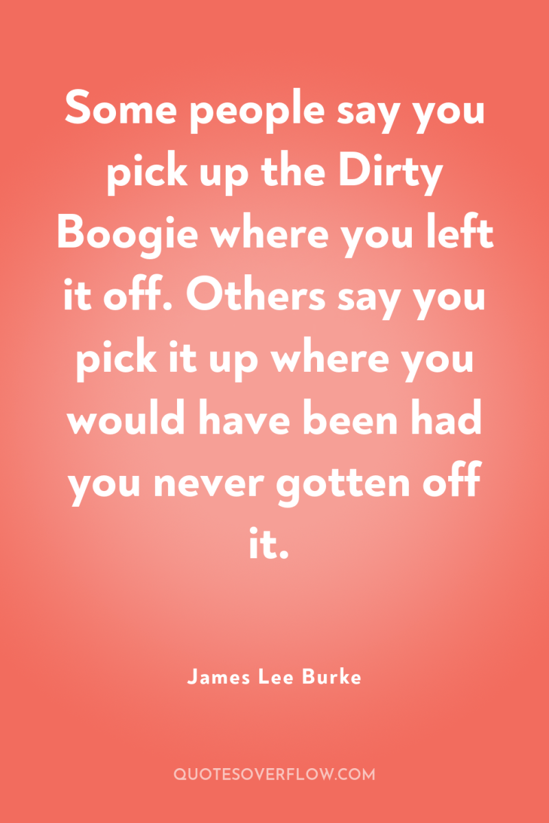 Some people say you pick up the Dirty Boogie where...