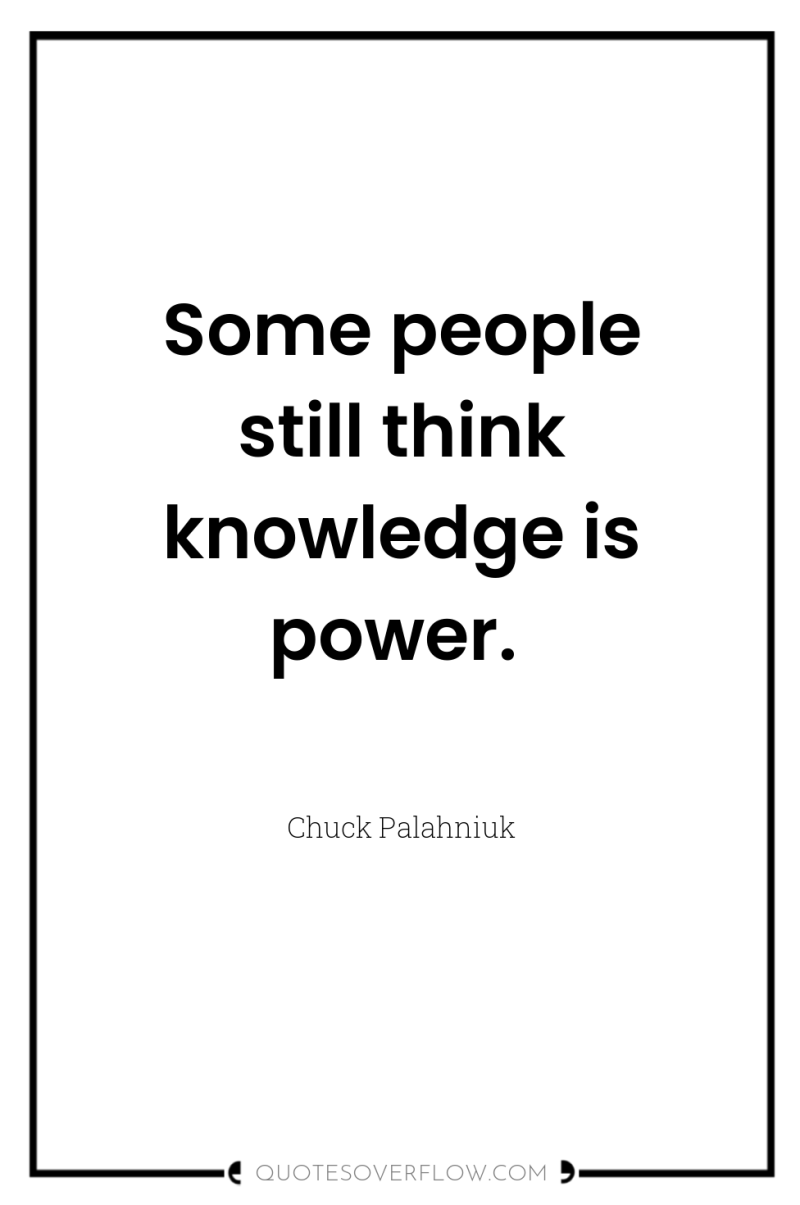 Some people still think knowledge is power. 