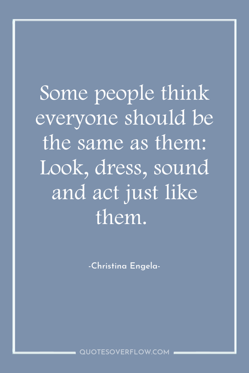 Some people think everyone should be the same as them:...