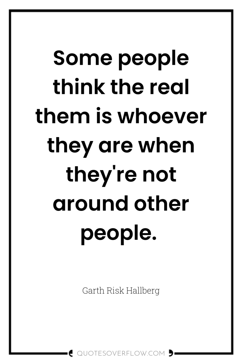 Some people think the real them is whoever they are...