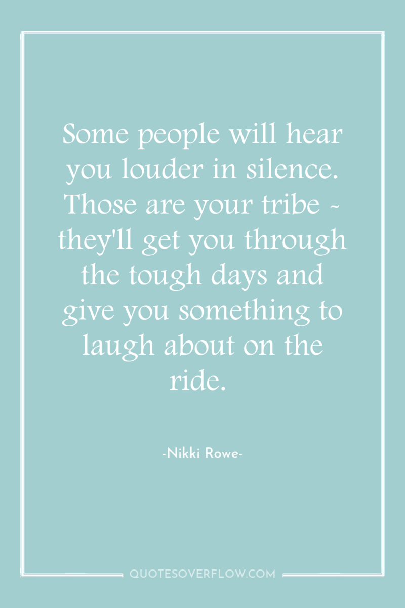 Some people will hear you louder in silence. Those are...