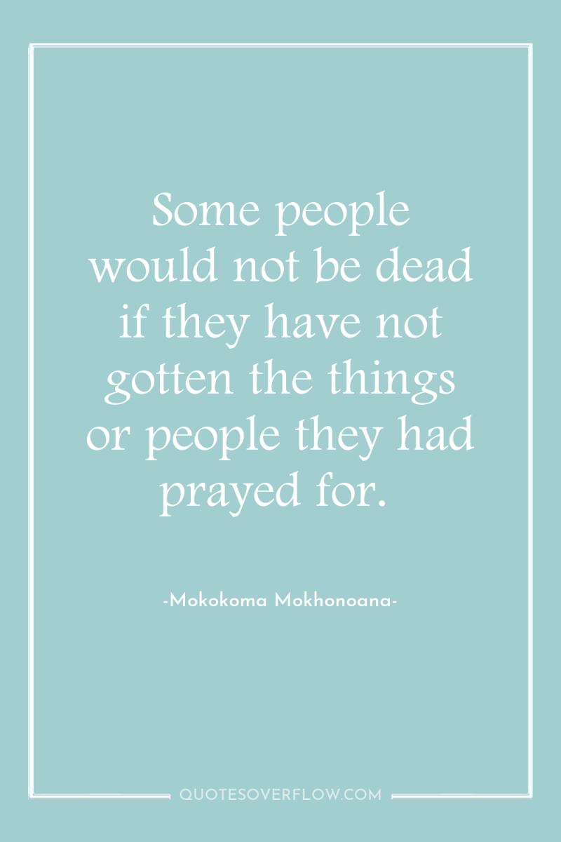 Some people would not be dead if they have not...
