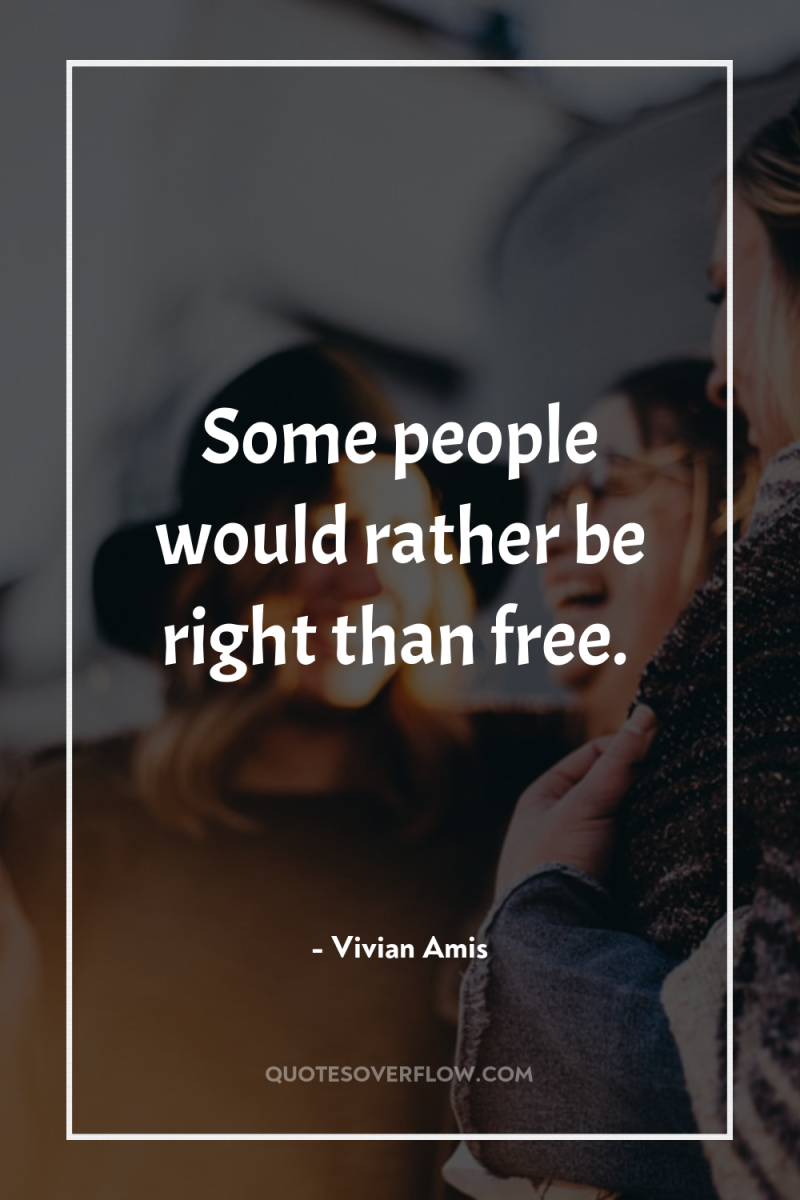 Some people would rather be right than free. 