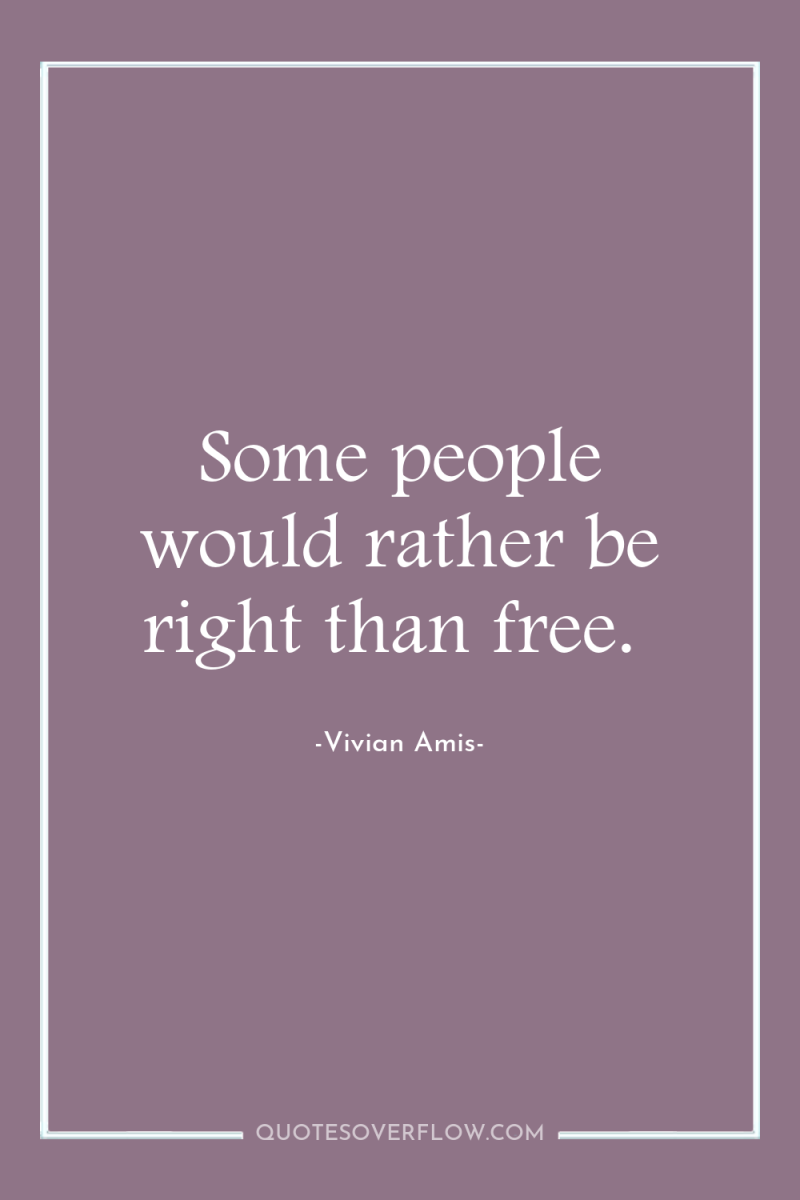 Some people would rather be right than free. 