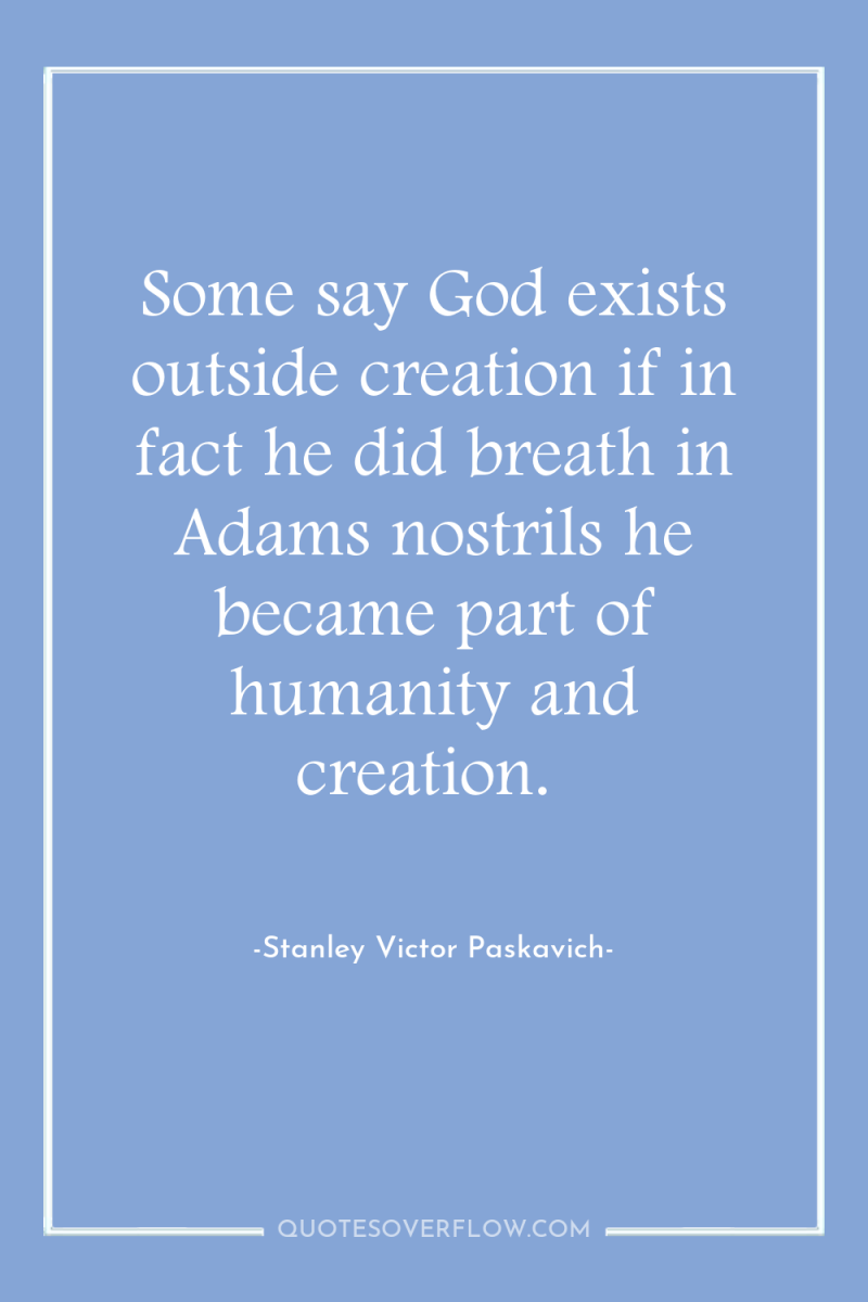 Some say God exists outside creation if in fact he...
