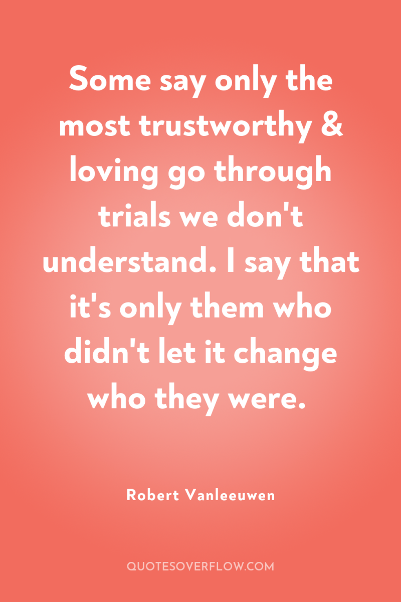 Some say only the most trustworthy & loving go through...