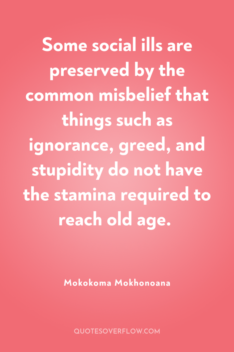 Some social ills are preserved by the common misbelief that...