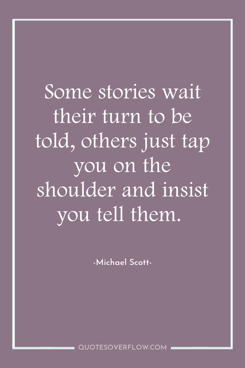 Some stories wait their turn to be told, others just...
