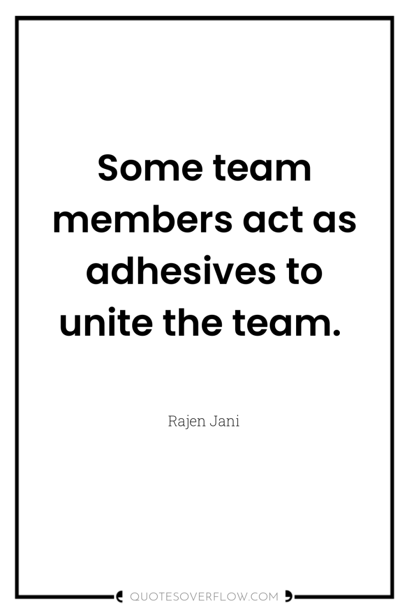 Some team members act as adhesives to unite the team. 