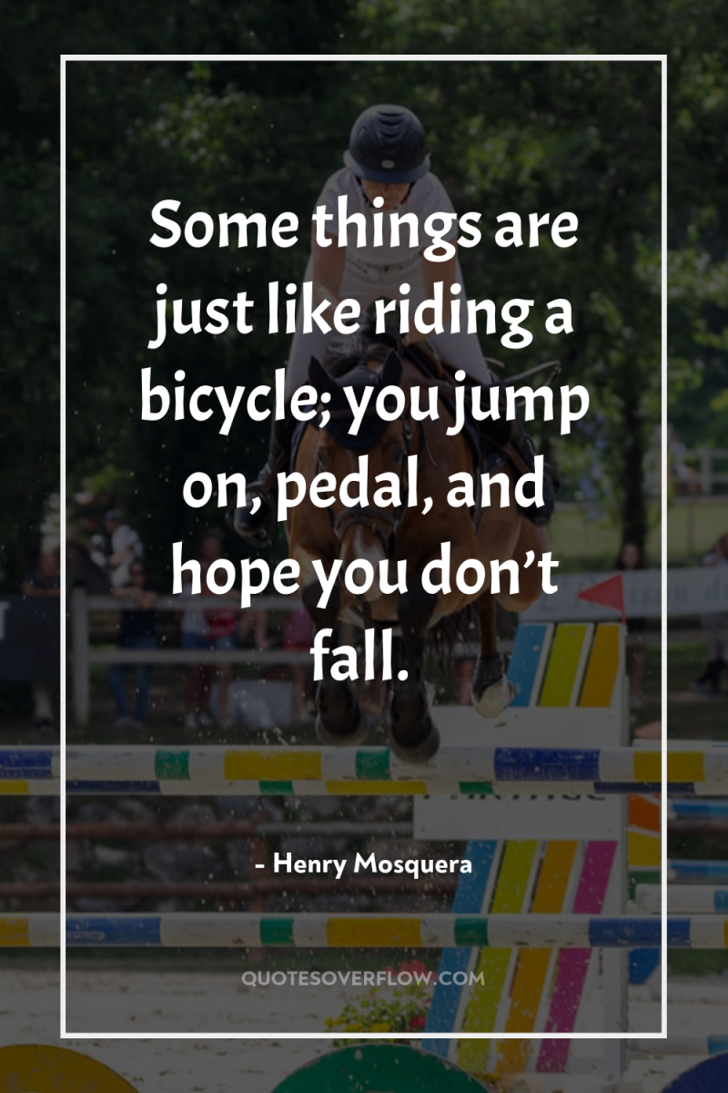 Some things are just like riding a bicycle; you jump...