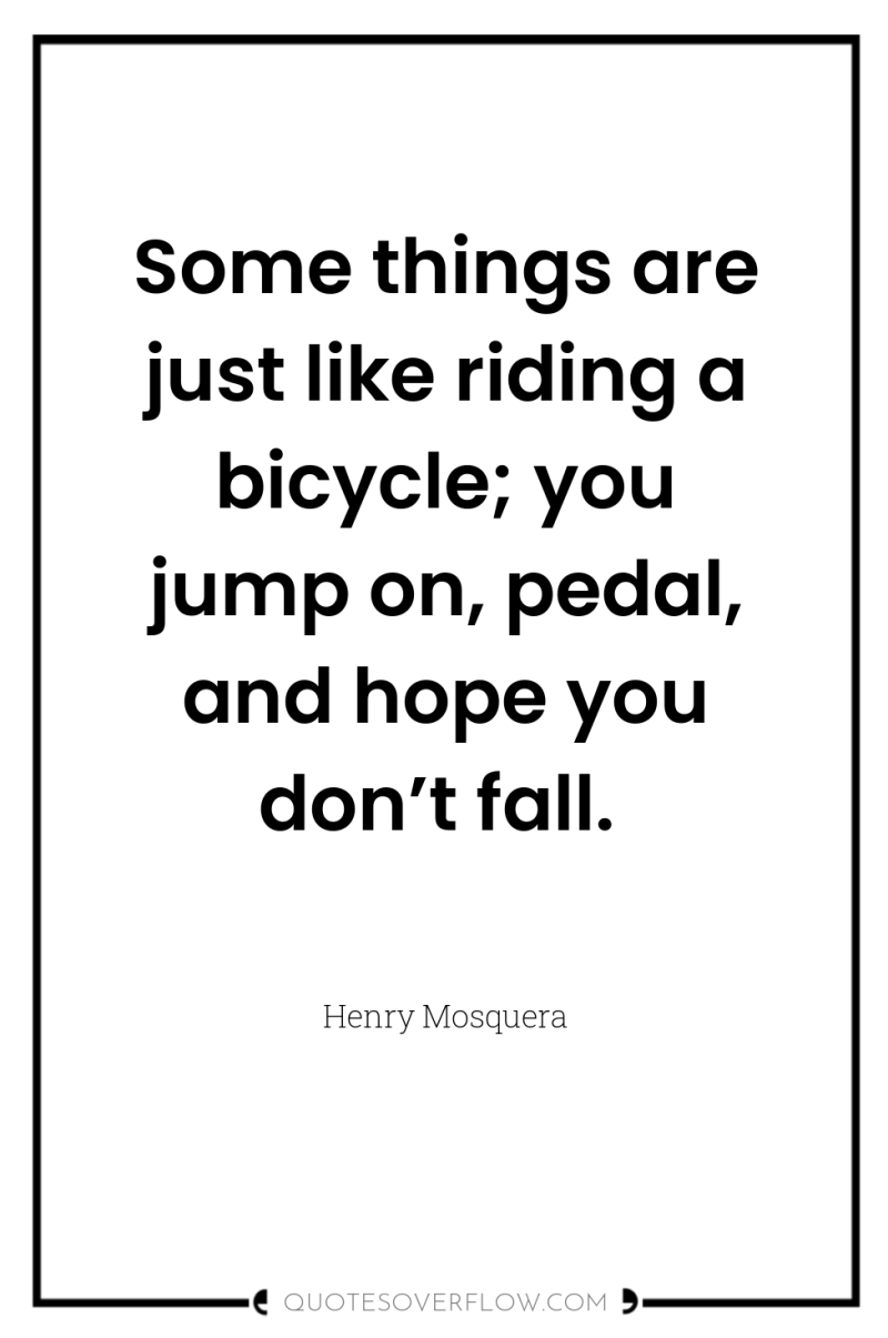 Some things are just like riding a bicycle; you jump...
