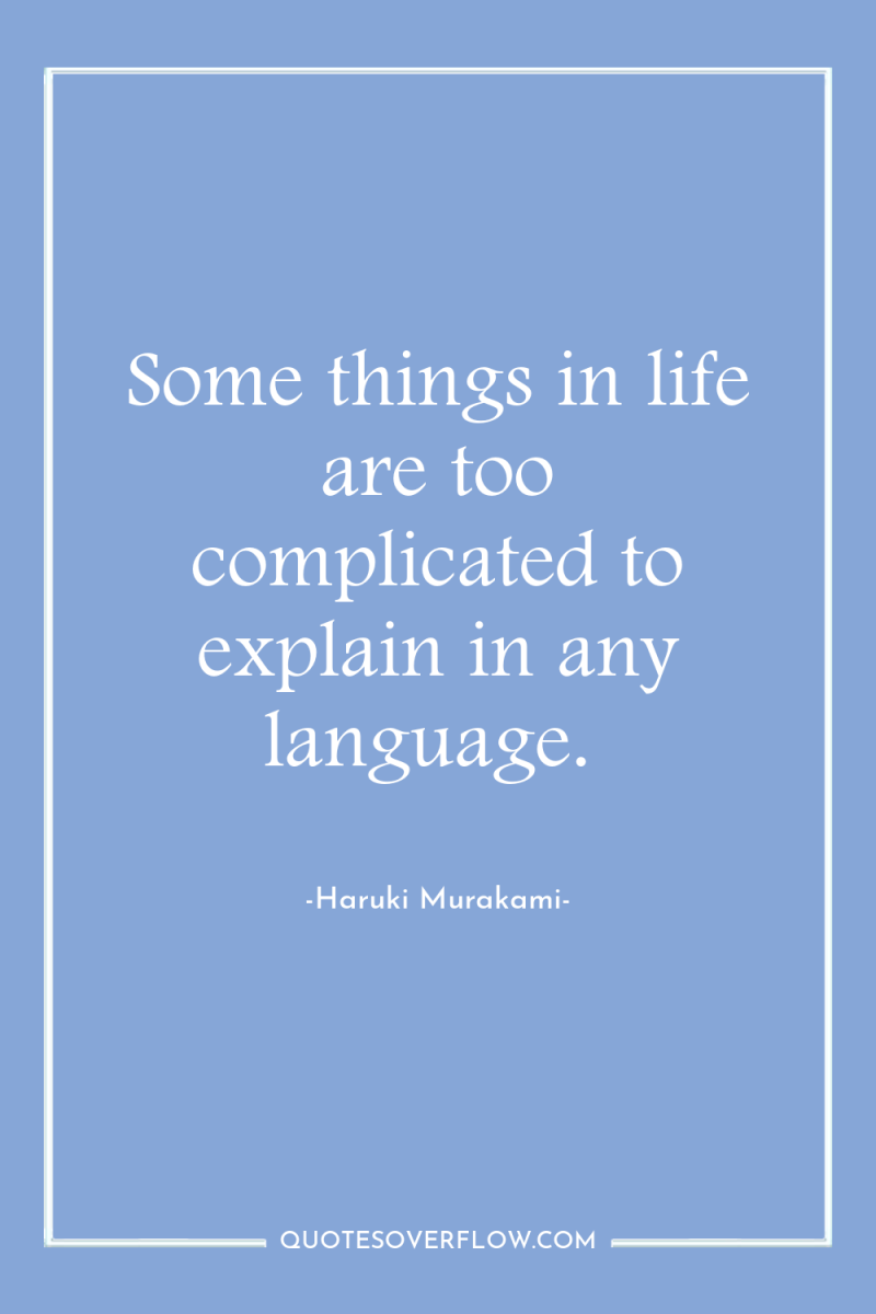 Some things in life are too complicated to explain in...
