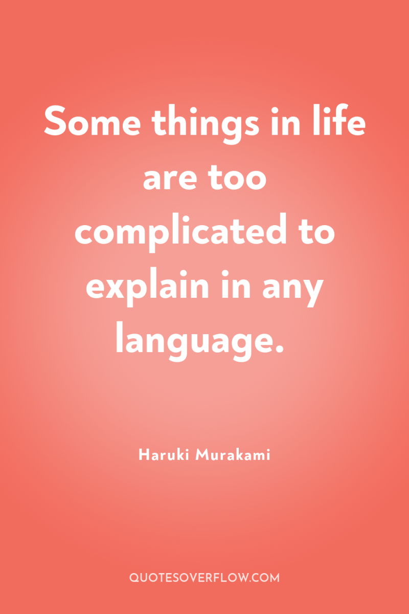 Some things in life are too complicated to explain in...