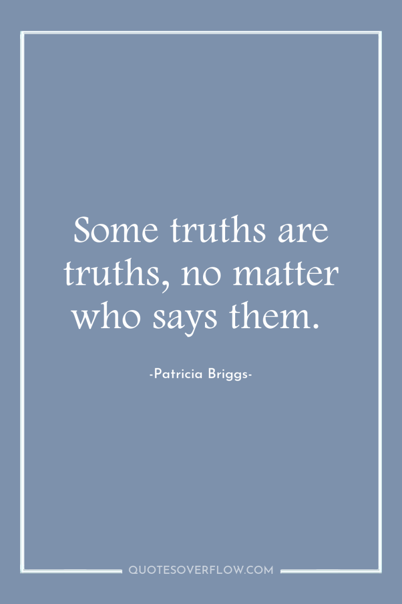 Some truths are truths, no matter who says them. 