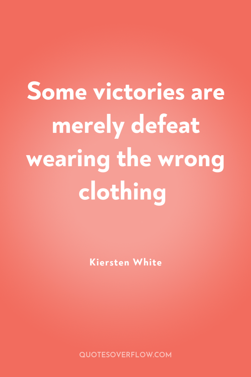Some victories are merely defeat wearing the wrong clothing 