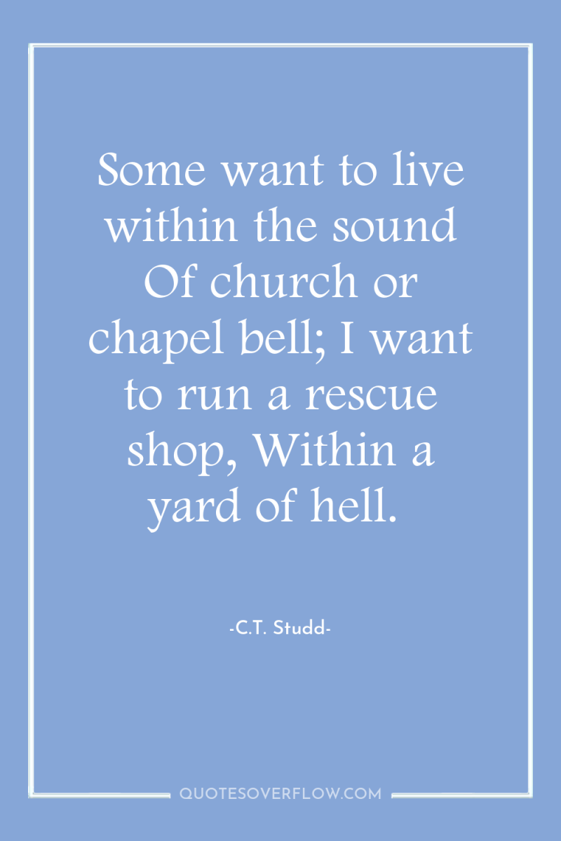 Some want to live within the sound Of church or...