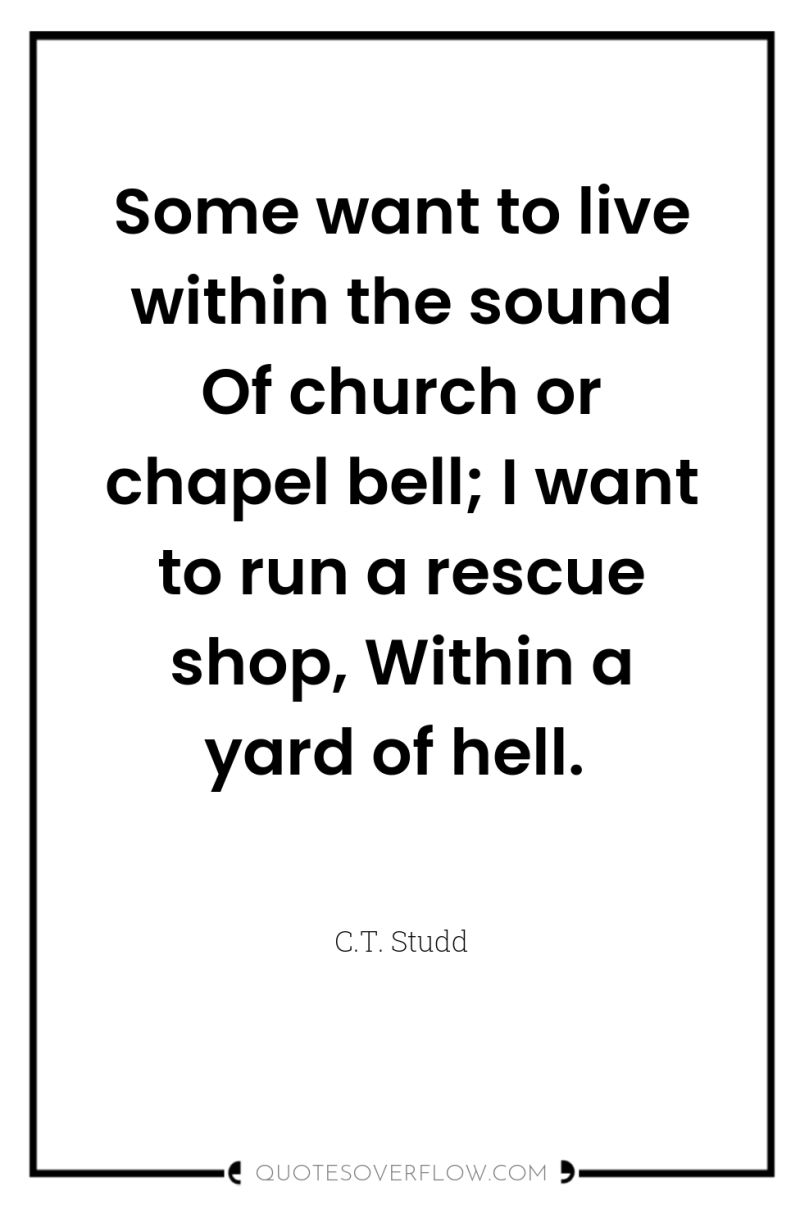 Some want to live within the sound Of church or...