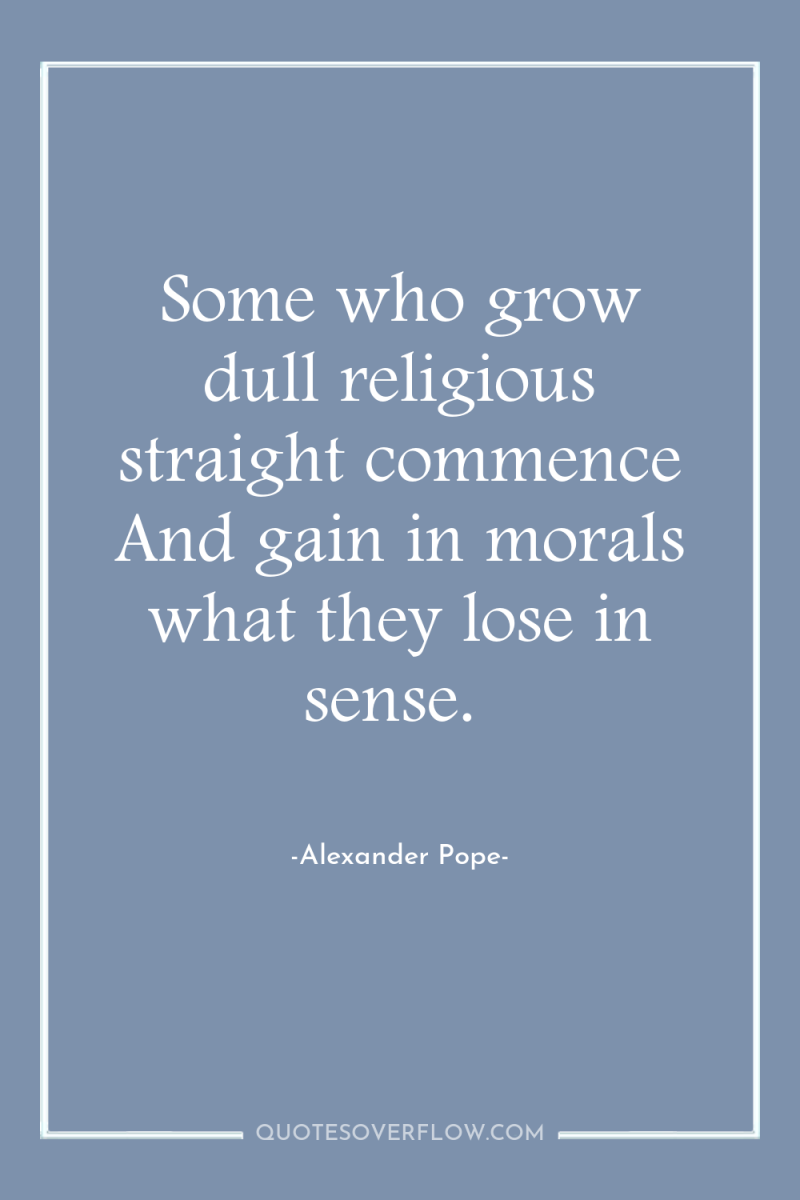 Some who grow dull religious straight commence And gain in...