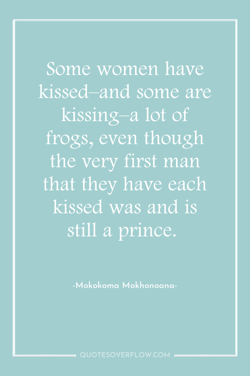 Some women have kissed–and some are kissing–a lot of frogs,...