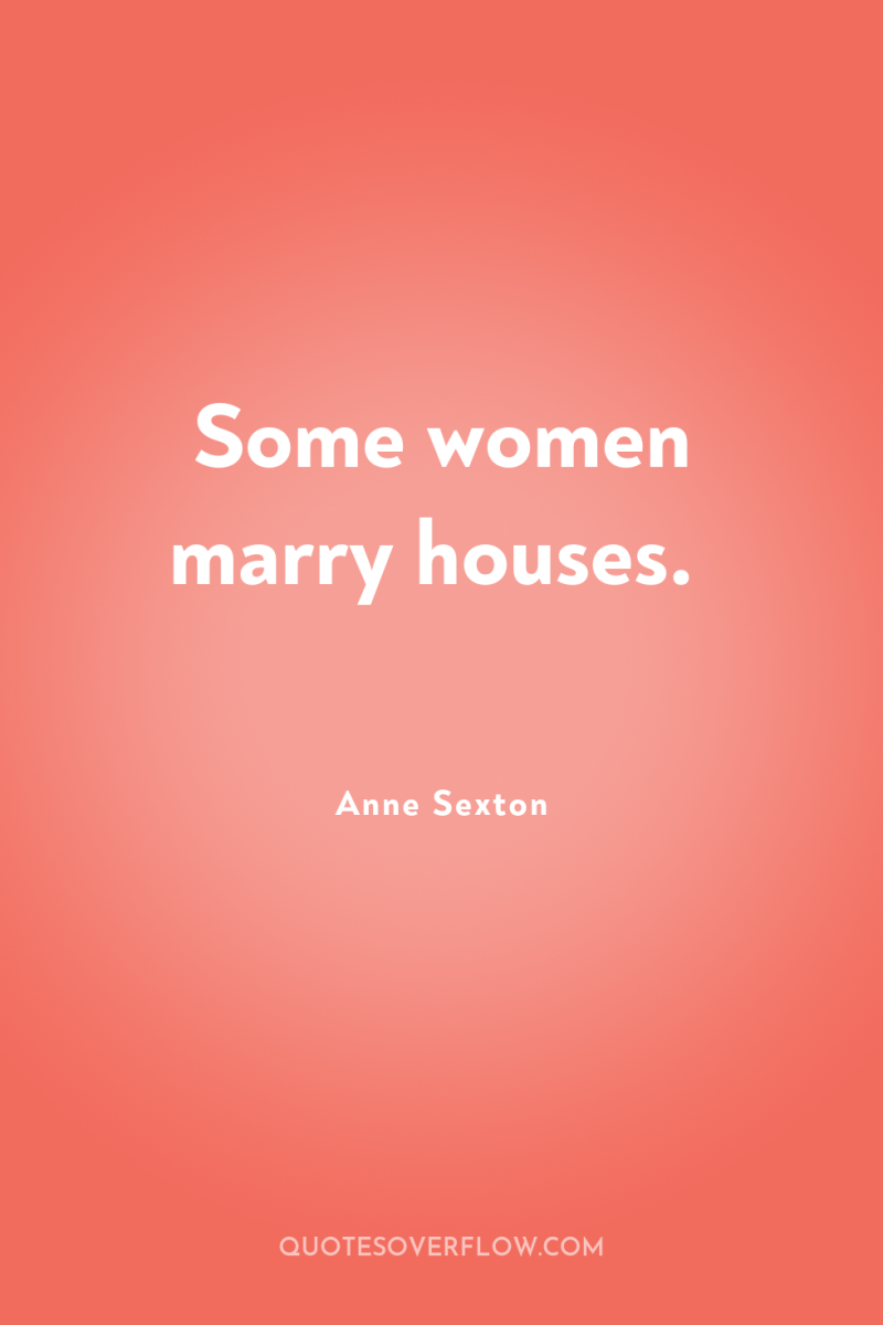 Some women marry houses. 