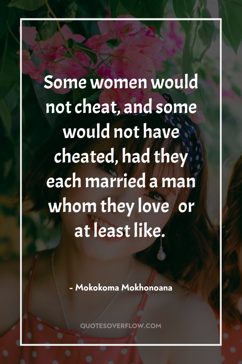 Some women would not cheat, and some would not have...