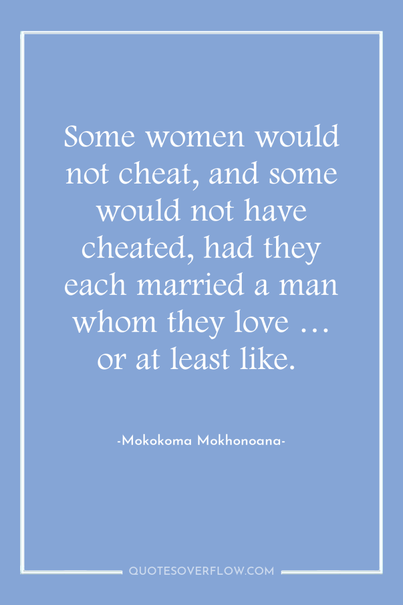 Some women would not cheat, and some would not have...