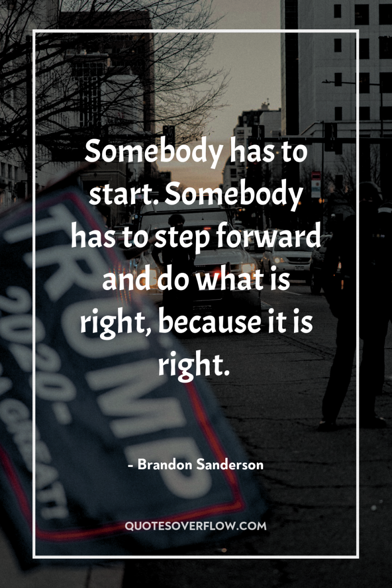 Somebody has to start. Somebody has to step forward and...