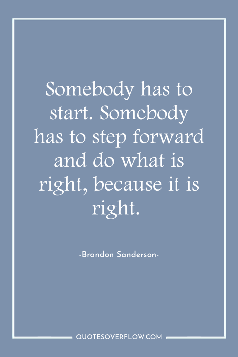 Somebody has to start. Somebody has to step forward and...