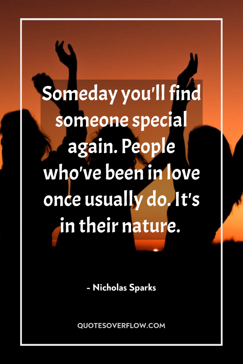 Someday you'll find someone special again. People who've been in...